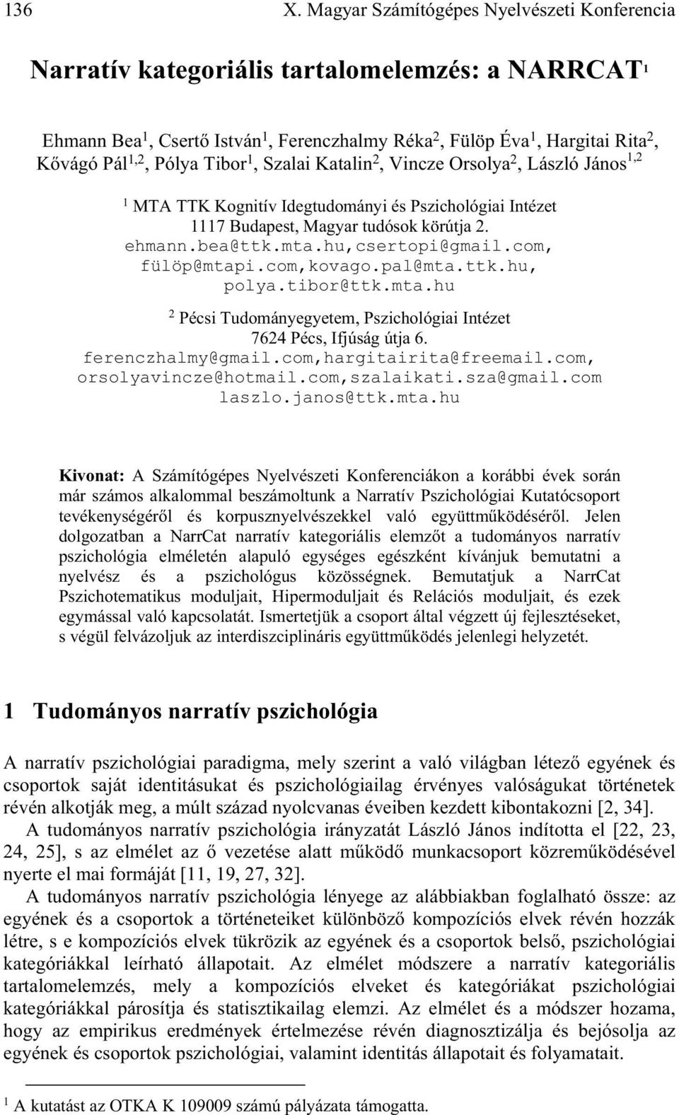 Tibor 1, Szalai Katalin 2, Vincze Orsolya 2, László János 1,2 1 MTA TTK Kognitív Idegtudományi és Pszichológiai Intézet 1117 Budapest, Magyar tudósok körútja 2. ehmann.bea@ttk.mta.hu,csertopi@gmail.