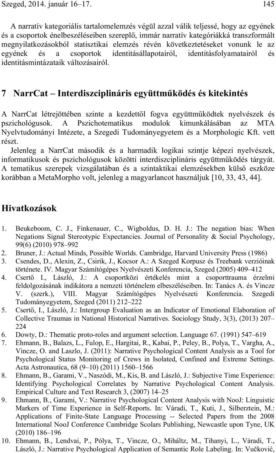 statisztikai elemzés révén következtetéseket vonunk le az egyének és a csoportok identitásállapotairól, identitásfolyamatairól és identitásmintázataik változásairól.