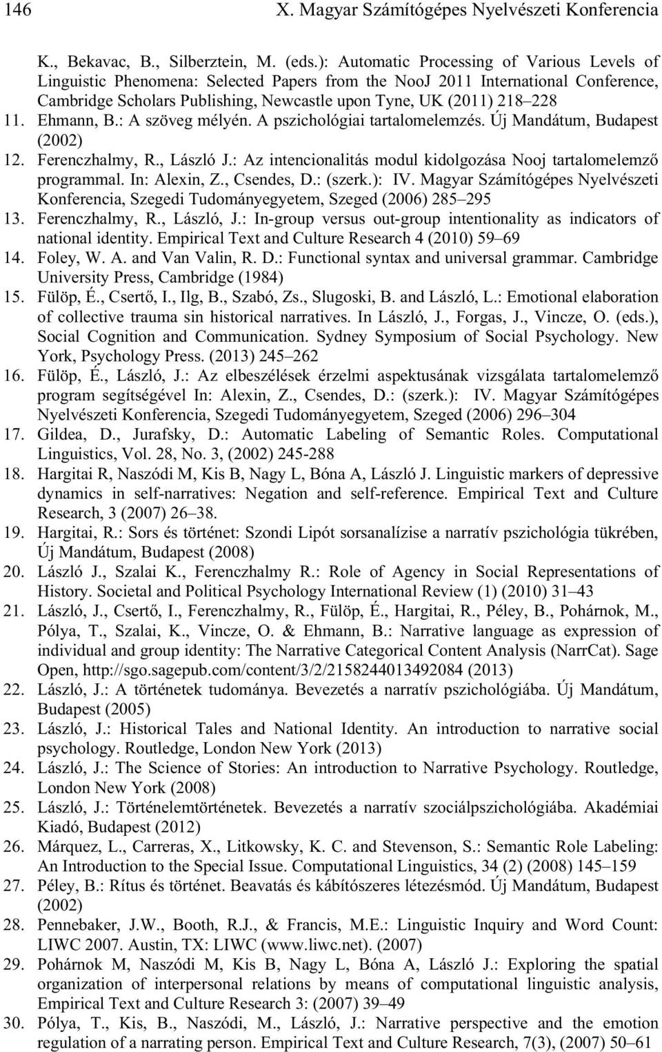 11. Ehmann, B.: A szöveg mélyén. A pszichológiai tartalomelemzés. Új Mandátum, Budapest (2002) 12. Ferenczhalmy, R., László J.: Az intencionalitás modul kidolgozása Nooj tartalomelemz programmal.