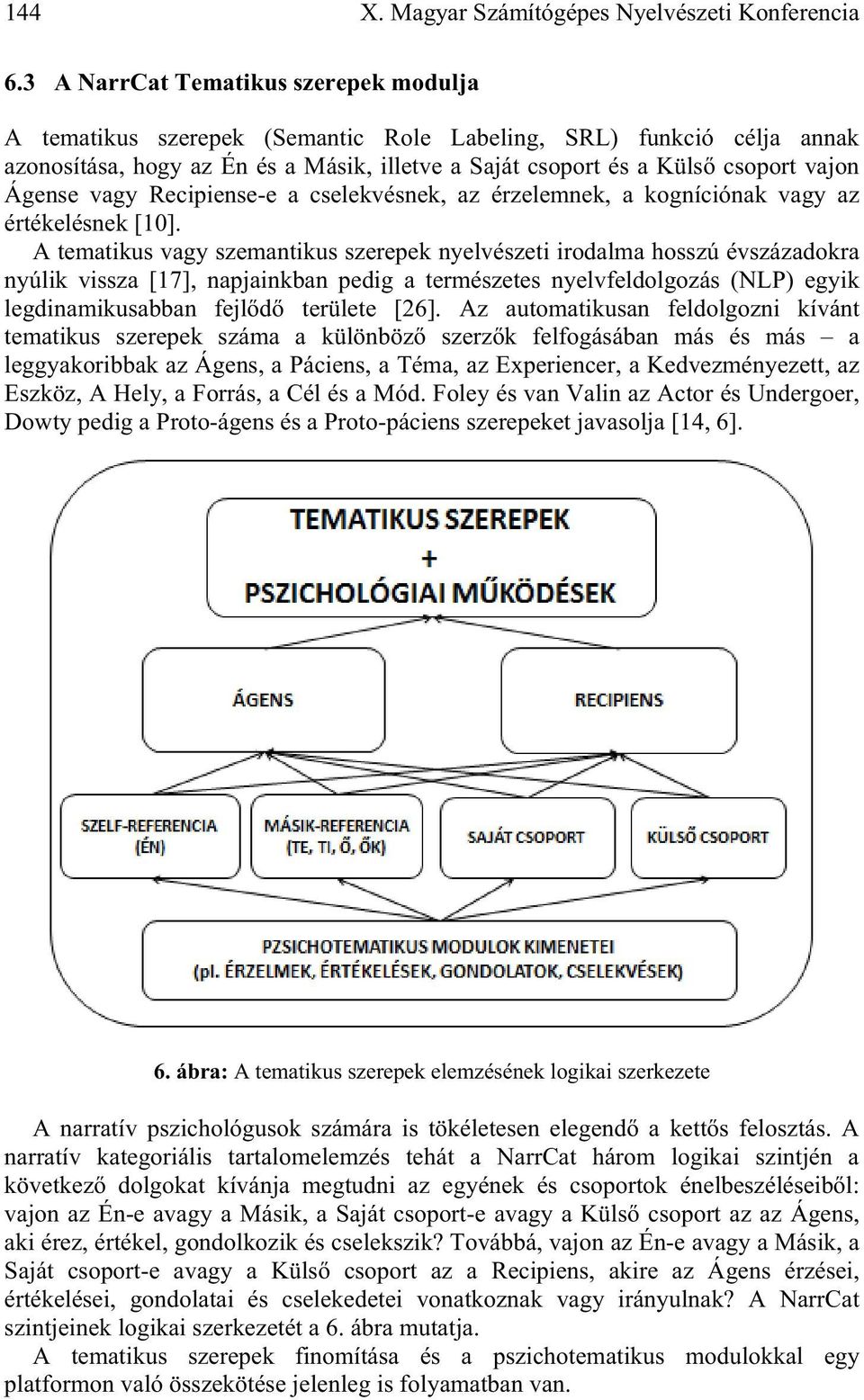 Ágense vagy Recipiense-e a cselekvésnek, az érzelemnek, a kogníciónak vagy az értékelésnek [10].