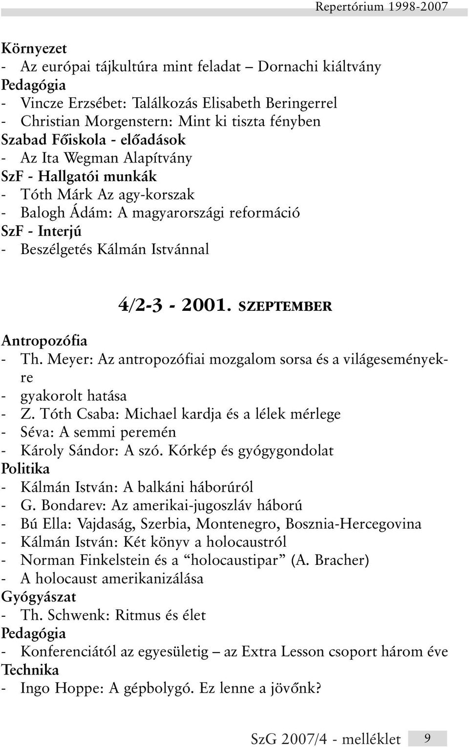 SZEPTEMBER - Th. Meyer: Az antropozófiai mozgalom sorsa és a világeseményekre - gyakorolt hatása - Z. Tóth Csaba: Michael kardja és a lélek mérlege - Séva: A semmi peremén - Károly Sándor: A szó.