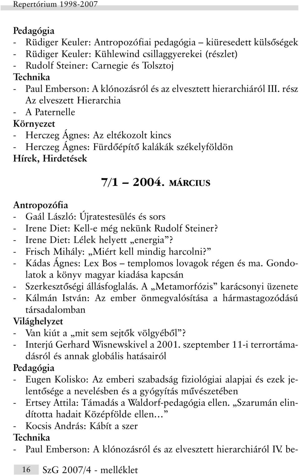 rész Az elveszett Hierarchia - A Paternelle Környezet - Herczeg Ágnes: Az eltékozolt kincs - Herczeg Ágnes: Fürdõépítõ kalákák székelyföldön Hírek, Hirdetések 7/1 2004.