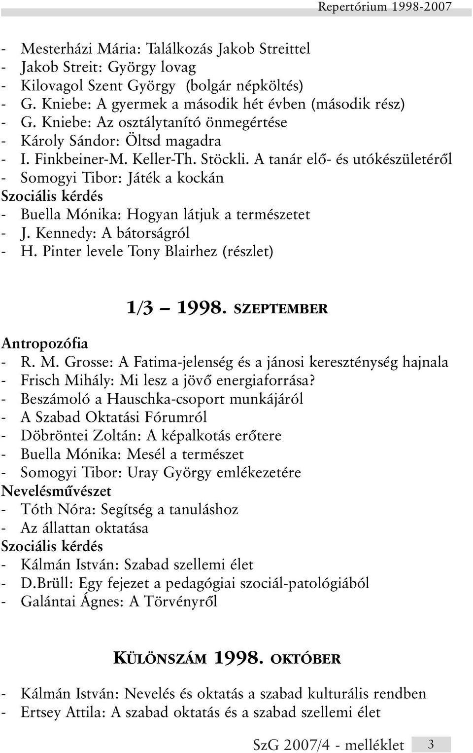 A tanár elõ- és utókészületérõl - Somogyi Tibor: Játék a kockán Szociális kérdés - Buella Mónika: Hogyan látjuk a természetet - J. Kennedy: A bátorságról - H.