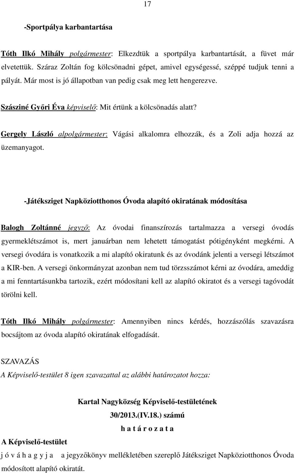 Szásziné Gyıri Éva képviselı: Mit értünk a kölcsönadás alatt? Gergely László alpolgármester: Vágási alkalomra elhozzák, és a Zoli adja hozzá az üzemanyagot.