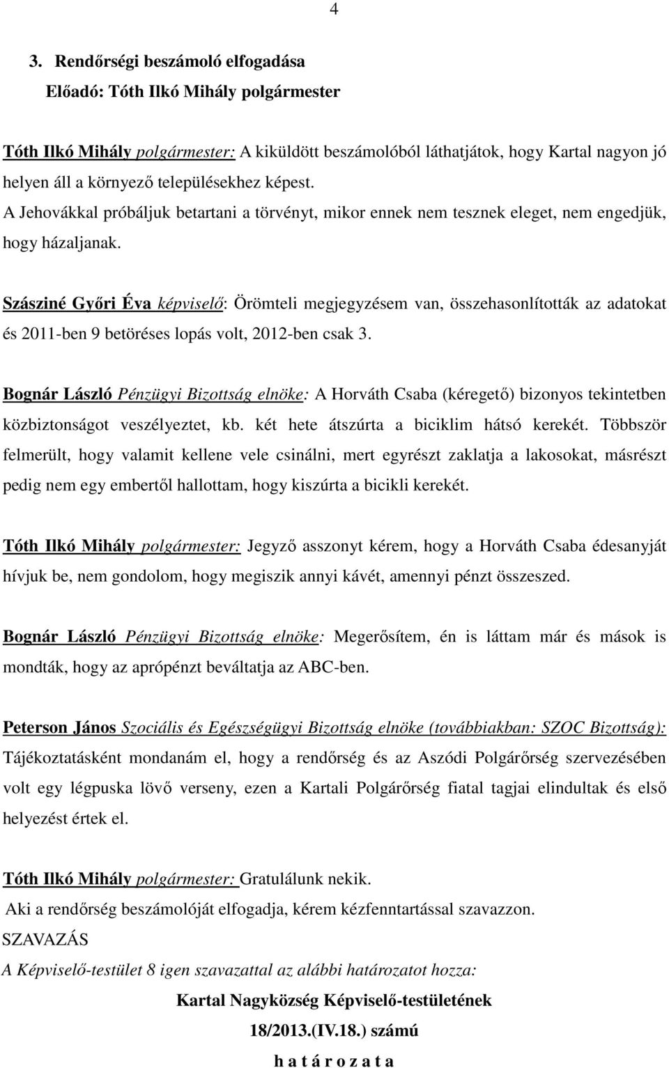 Szásziné Gyıri Éva képviselı: Örömteli megjegyzésem van, összehasonlították az adatokat és 2011-ben 9 betöréses lopás volt, 2012-ben csak 3.