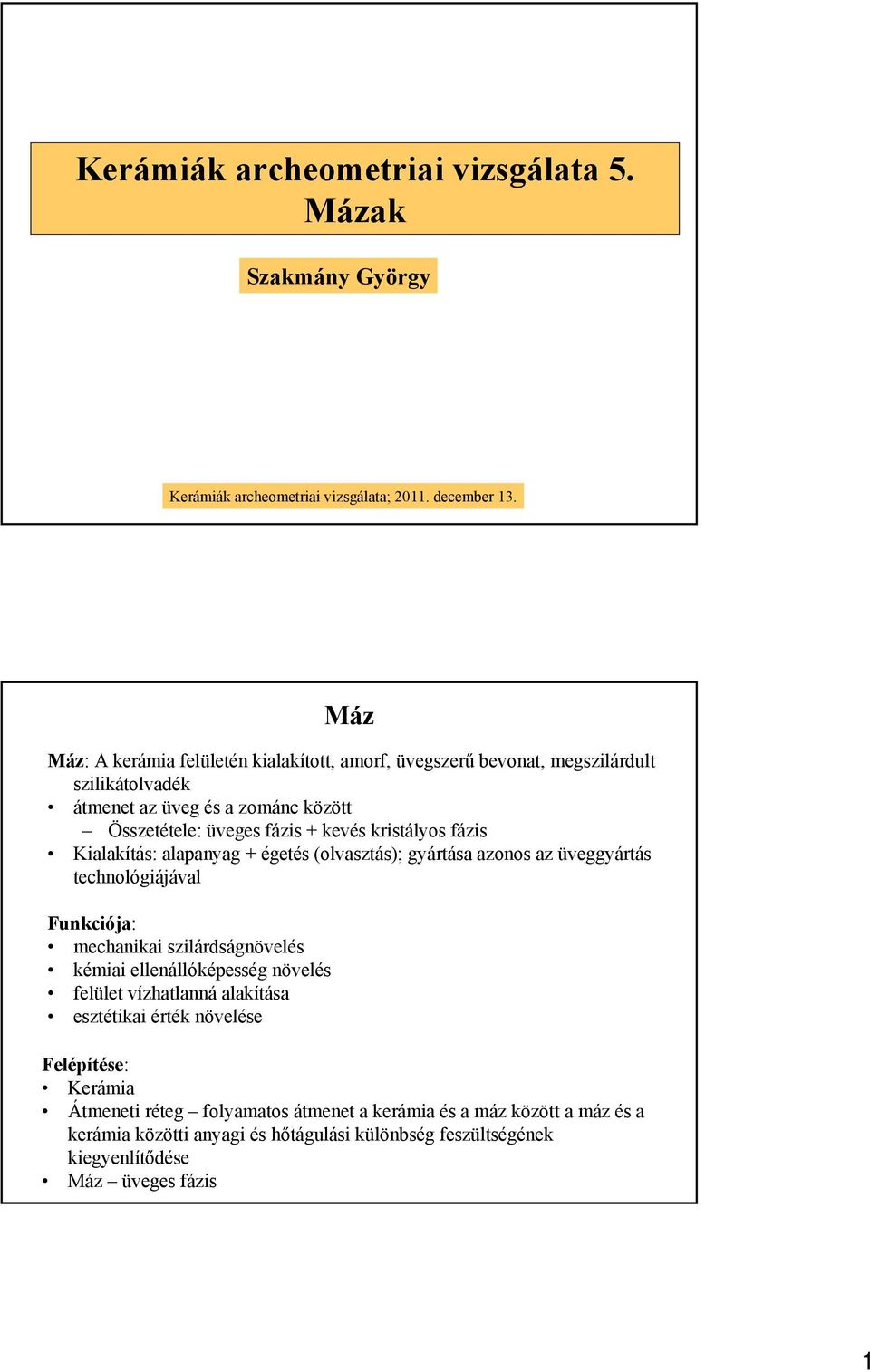 kristályos fázis Kialakítás: alapanyag + égetés (olvasztás); gyártása azonos az üveggyártás technológiájával Funkciója: mechanikai szilárdságnövelés kémiai ellenállóképesség