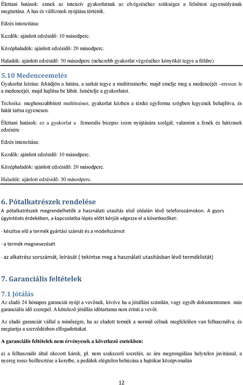 10 Medenceemelés Gyakorlat leírása: feküdjön a hátára, a sarkát tegye a multitrainerbe, majd emelje meg a medencéjét eressze le a medencéjét, majd hajlítsa be lábát. Ismételje a gyakorlatot.