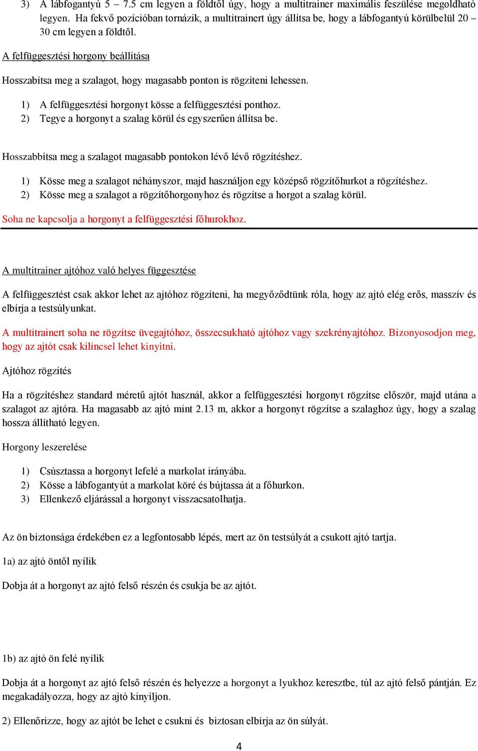 A felfüggesztési horgony beállítása Hosszabítsa meg a szalagot, hogy magasabb ponton is rögzíteni lehessen. 1) A felfüggesztési horgonyt kösse a felfüggesztési ponthoz.