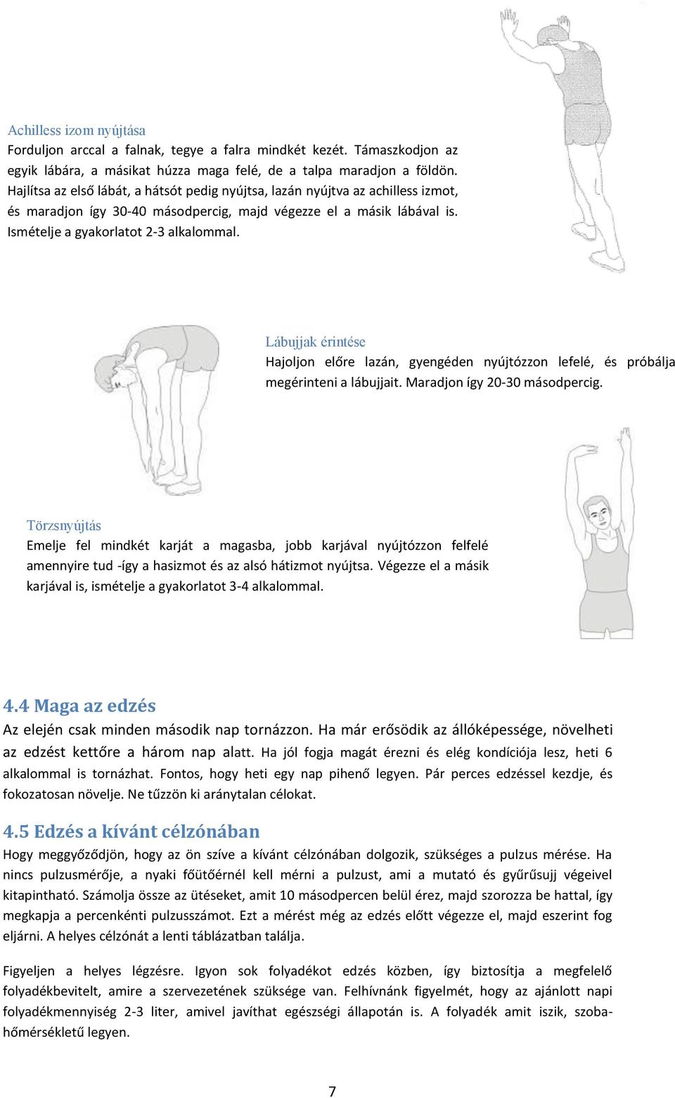 Lábujjak érintése Hajoljon előre lazán, gyengéden nyújtózzon lefelé, és próbálja megérinteni a lábujjait. Maradjon így 20-30 másodpercig.