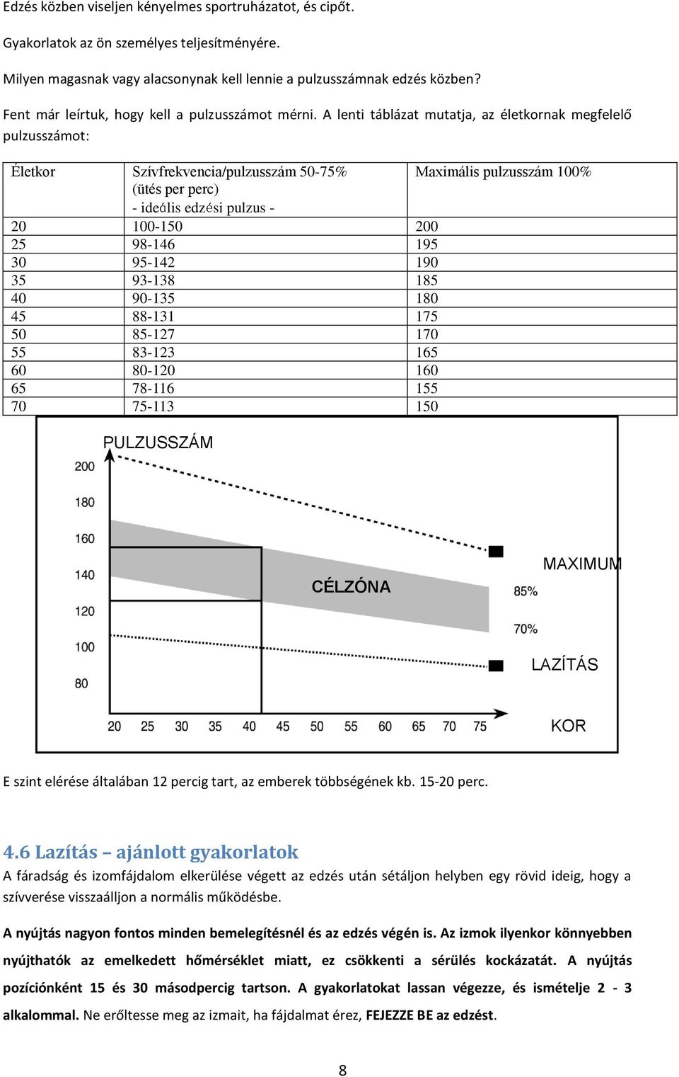 A lenti táblázat mutatja, az életkornak megfelelő pulzusszámot: Életkor Szívfrekvencia/pulzusszám 50-75% Maximális pulzusszám 100% (ütés per perc) - ideális edzési pulzus - 20 100-150 200 25 98-146