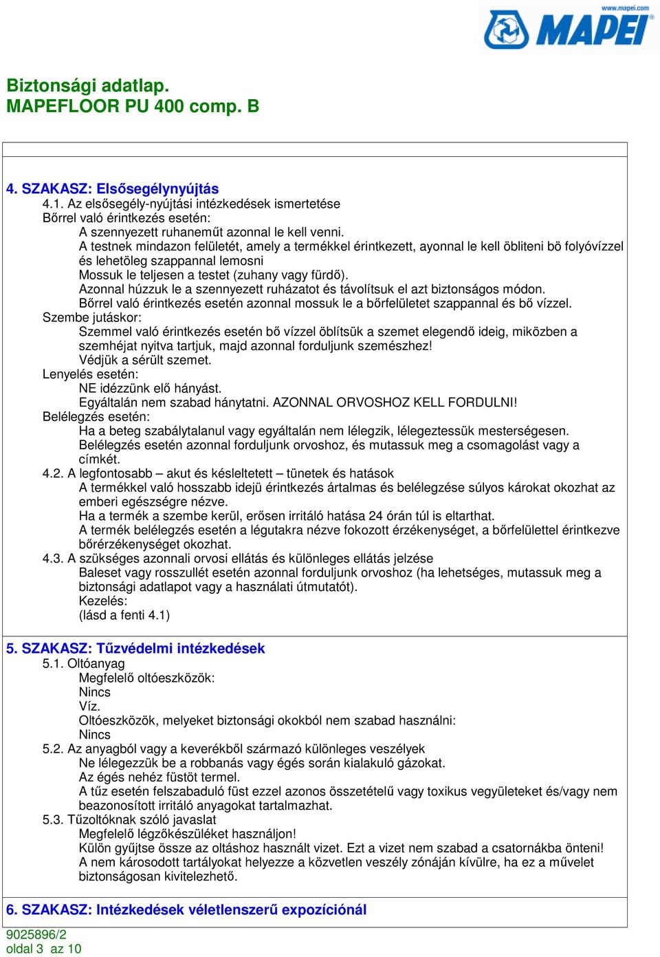 Azonnal húzzuk le a szennyezett ruházatot és távolítsuk el azt biztonságos módon. Bırrel való érintkezés esetén azonnal mossuk le a bırfelületet szappannal és bı vízzel.