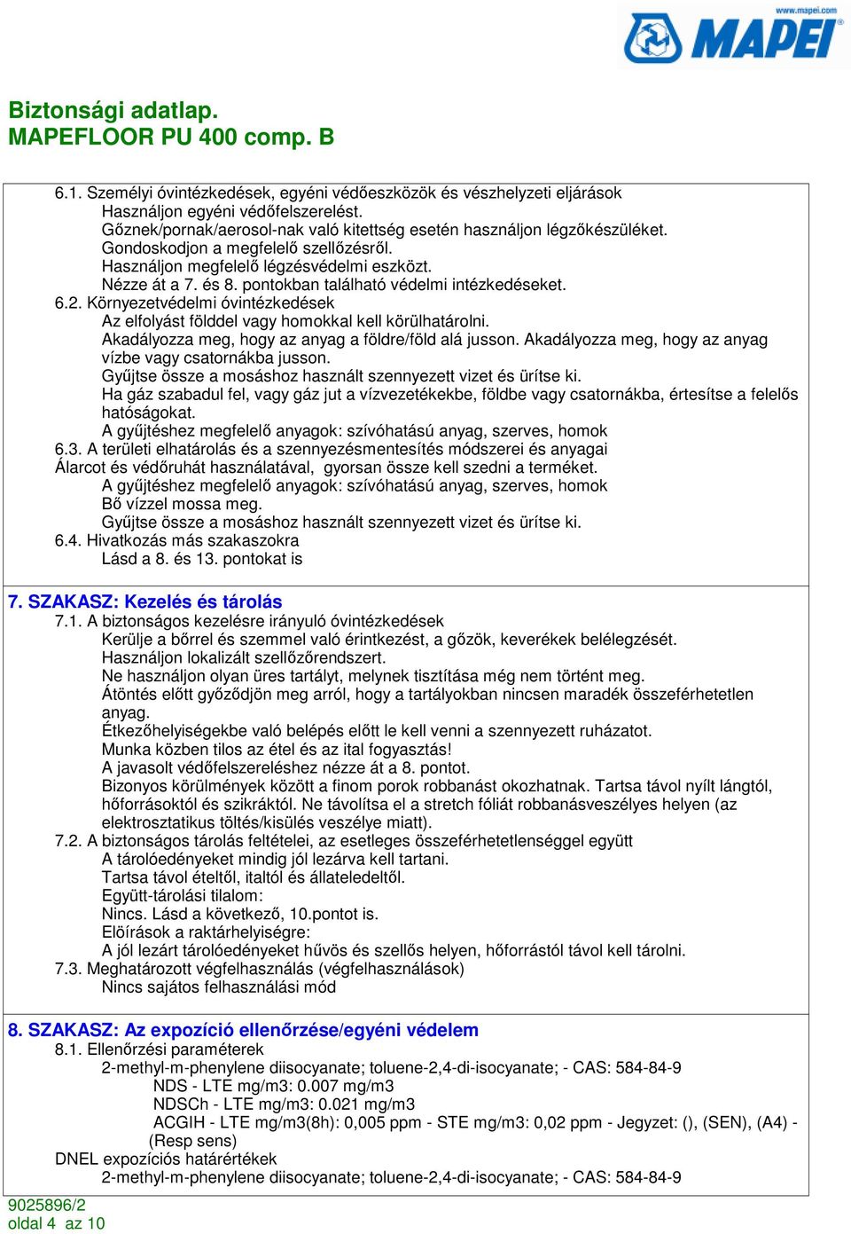 Környezetvédelmi óvintézkedések Az elfolyást földdel vagy homokkal kell körülhatárolni. Akadályozza meg, hogy az anyag a földre/föld alá jusson.