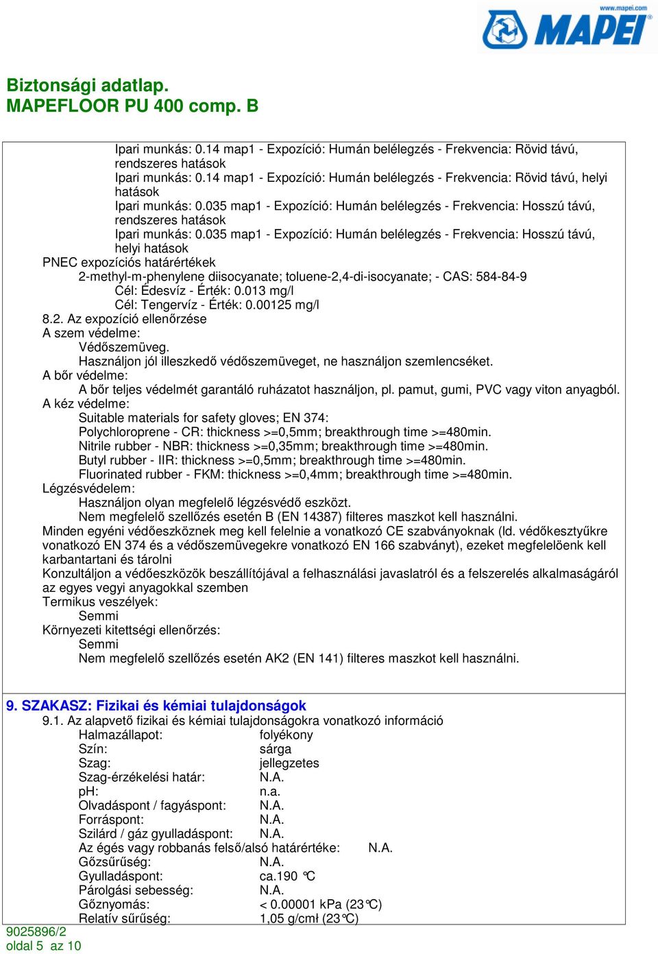 035 map1 - Expozíció: Humán belélegzés - Frekvencia: Hosszú távú, helyi hatások PNEC expozíciós határértékek 2-methyl-m-phenylene diisocyanate; toluene-2,4-di-isocyanate; - CAS: 584-84-9 Cél: Édesvíz