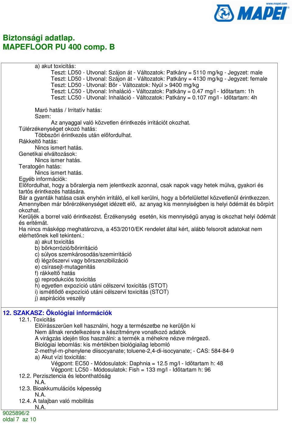 107 mg/l - Idıtartam: 4h Maró hatás / Irritatív hatás: Szem: Az anyaggal való közvetlen érintkezés irritációt okozhat. Túlérzékenységet okozó hatás: Többszöri érintkezés után elıfordulhat.