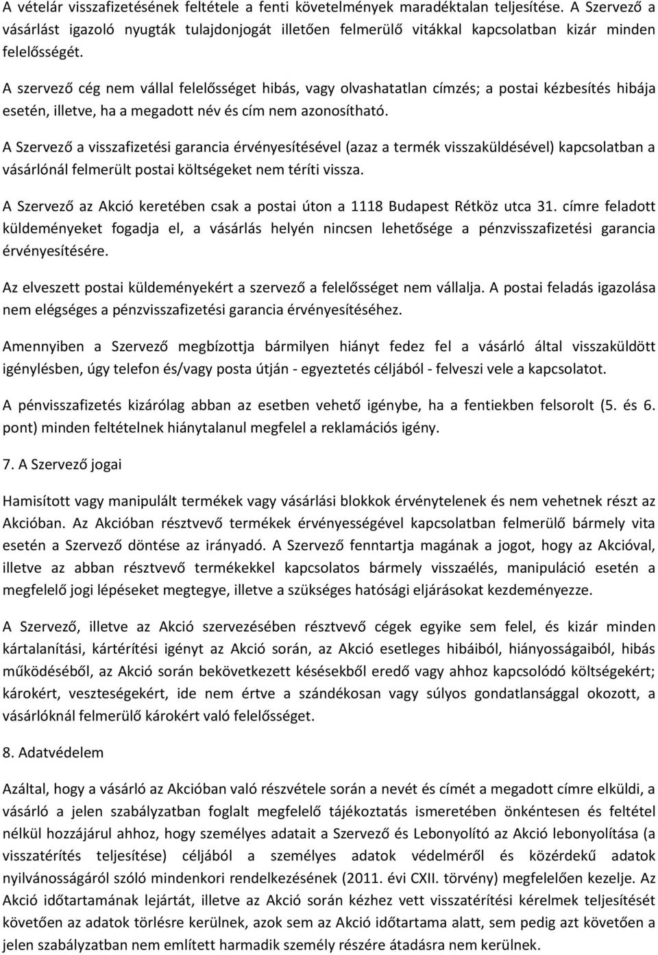 A szervező cég nem vállal felelősséget hibás, vagy olvashatatlan címzés; a postai kézbesítés hibája esetén, illetve, ha a megadott név és cím nem azonosítható.