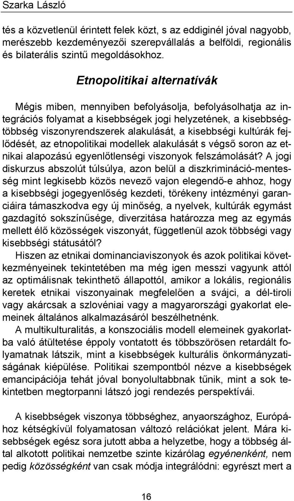 kultúrák fejlődését, az etnopolitikai modellek alakulását s végső soron az etnikai alapozású egyenlőtlenségi viszonyok felszámolását?