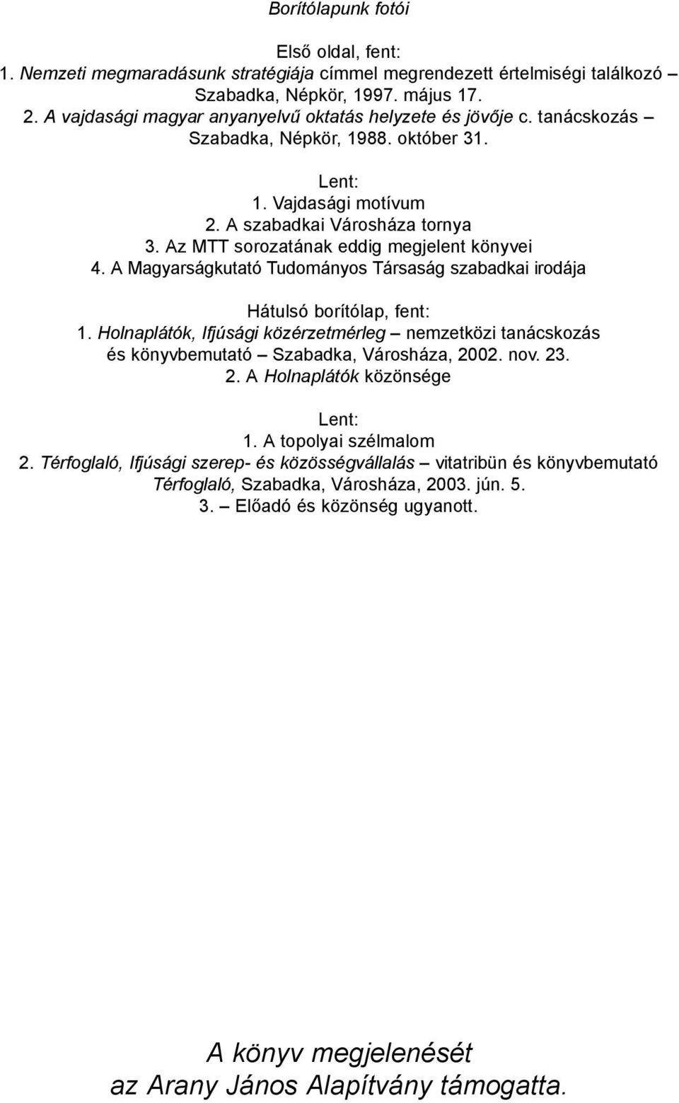 Az MTT sorozatának eddig megjelent könyvei 4. A Magyarságkutató Tudományos Társaság szabadkai irodája Hátulsó borítólap, fent: 1.