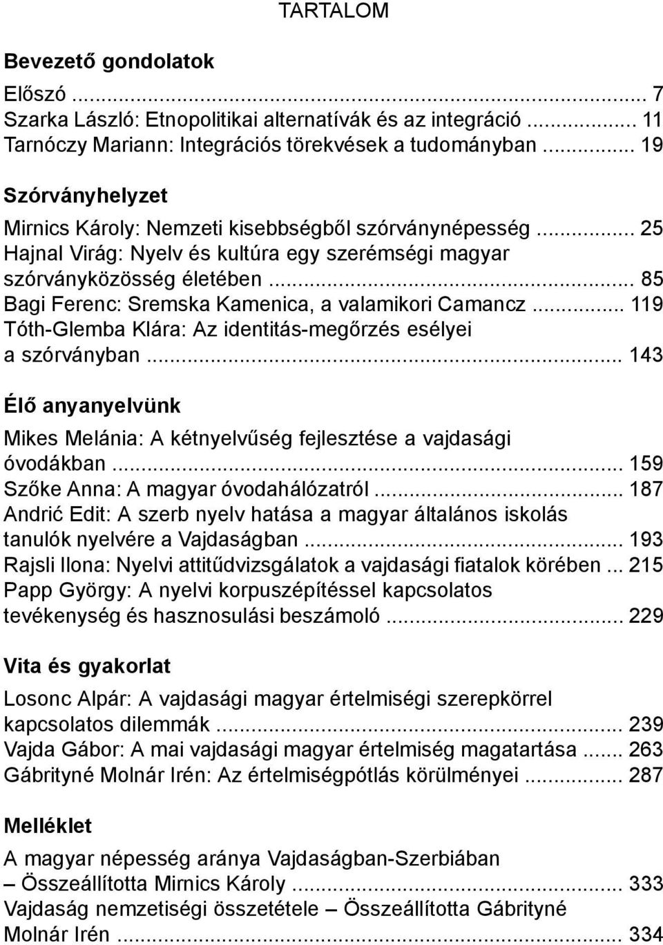 .. 85 Bagi Ferenc: Sremska Kamenica, a valamikori Camancz... 119 Tóth-Glemba Klára: Az identitás-megőrzés esélyei a szórványban.