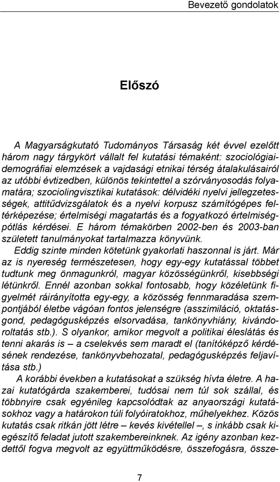 számítógépes feltérképezése; értelmiségi magatartás és a fogyatkozó értelmiségpótlás kérdései. E három témakörben 2002-ben és 2003-ban született tanulmányokat tartalmazza könyvünk.