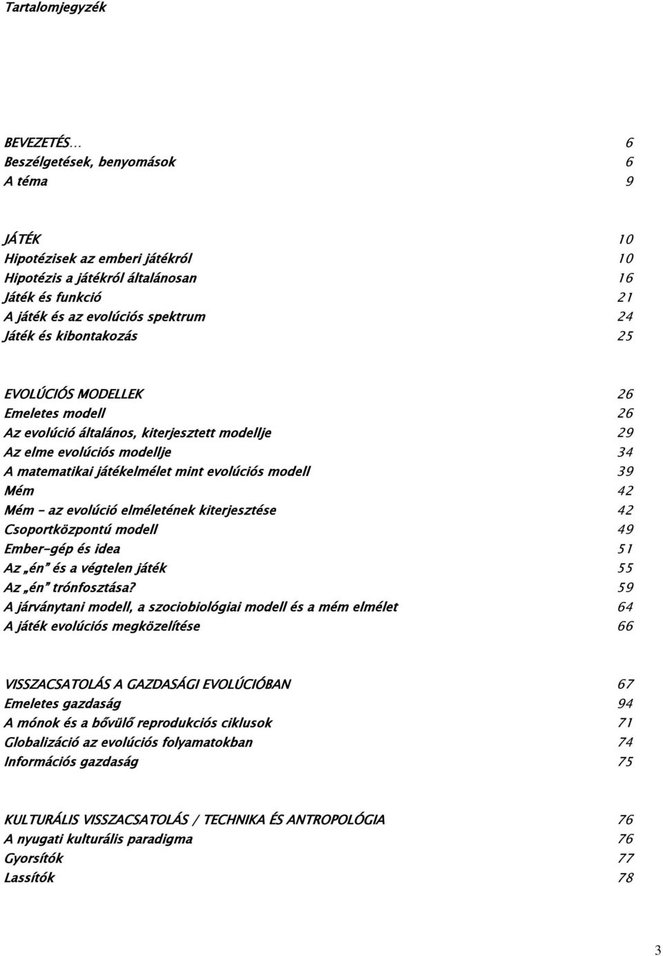 Mém 42 Mém az evolúció elméletének kiterjesztése 42 Csoportközpontú modell 49 Ember-gép és idea 51 Az én és a végtelen játék 55 Az én trónfosztása?