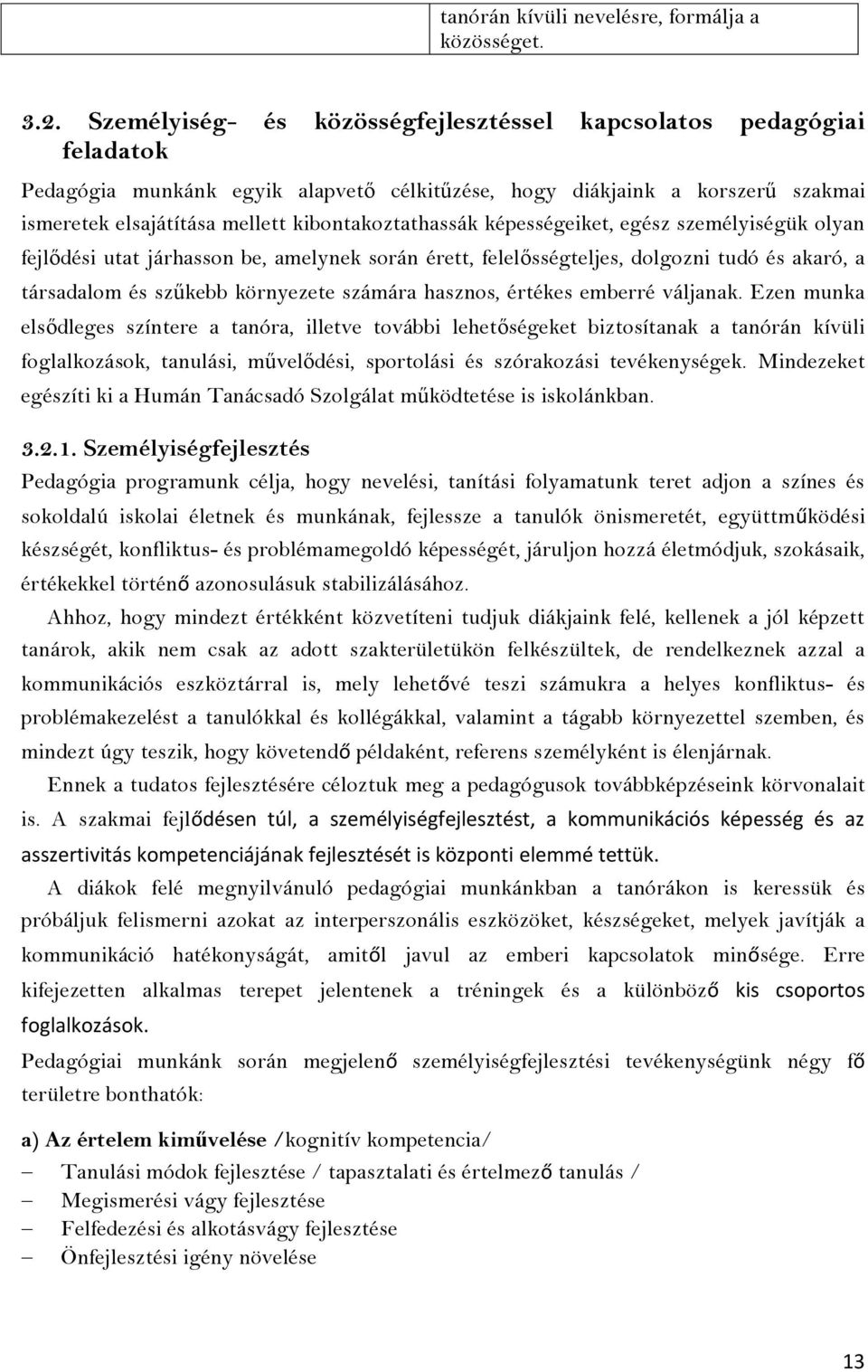 kibontakoztathassák képességeiket, egész személyiségük olyan fejlődési utat járhasson be, amelynek során érett, felelősségteljes, dolgozni tudó és akaró, a társadalom és szűkebb környezete számára