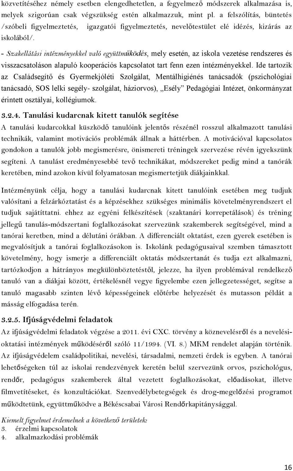 igazgatói figyelmeztetés, nevelőtestület elé idézés, kizárás az - Szakellátási intézményekkel való együttműködés, mely esetén, az iskola vezetése rendszeres és visszacsatoláson alapuló kooperációs