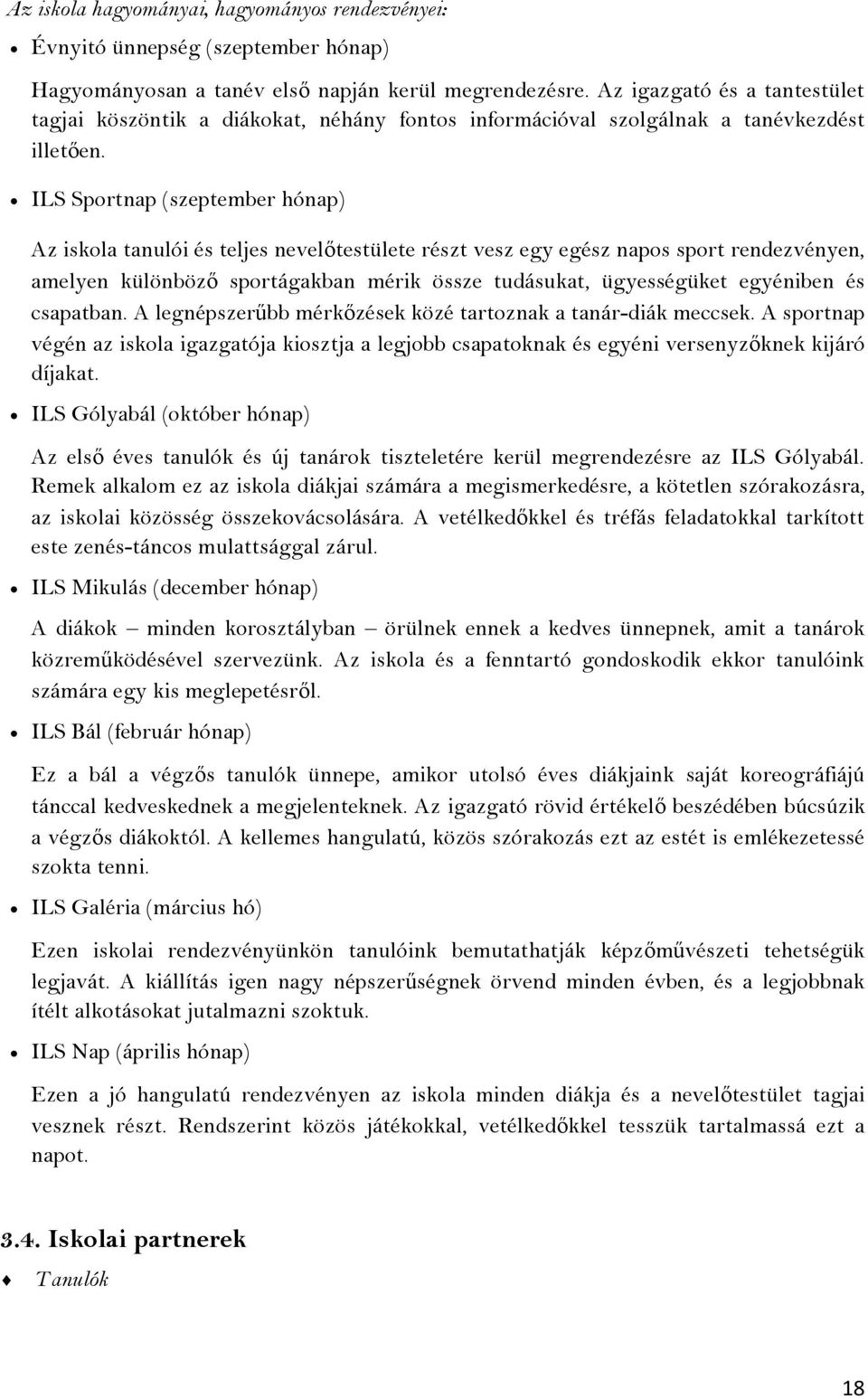 ILS Sportnap (szeptember hónap) Az iskola tanulói és teljes nevelőtestülete részt vesz egy egész napos sport rendezvényen, amelyen különböző sportágakban mérik össze tudásukat, ügyességüket egyéniben