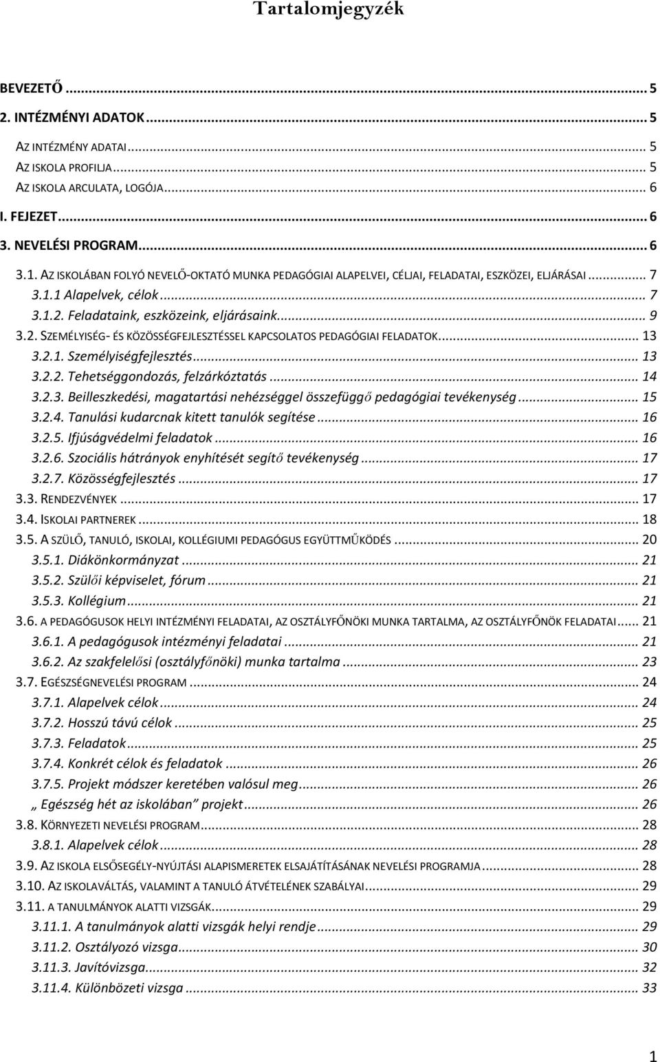 Feladataink, eszközeink, eljárásaink... 9 3.2. SZEMÉLYISÉG- ÉS KÖZÖSSÉGFEJLESZTÉSSEL KAPCSOLATOS PEDAGÓGIAI FELADATOK... 13 3.2.1. Személyiségfejlesztés... 13 3.2.2. Tehetséggondozás, felzárkóztatás.