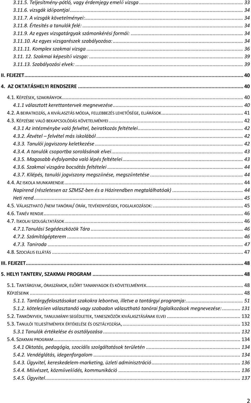 Szabályozási elvek:... 39 II. FEJEZET... 40 4. AZ OKTATÁSHELYI RENDSZERE... 40 4.1. KÉPZÉSEK, SZAKIRÁNYOK... 40 4.1.1 választott kerettantervek megnevezése... 40 4.2.