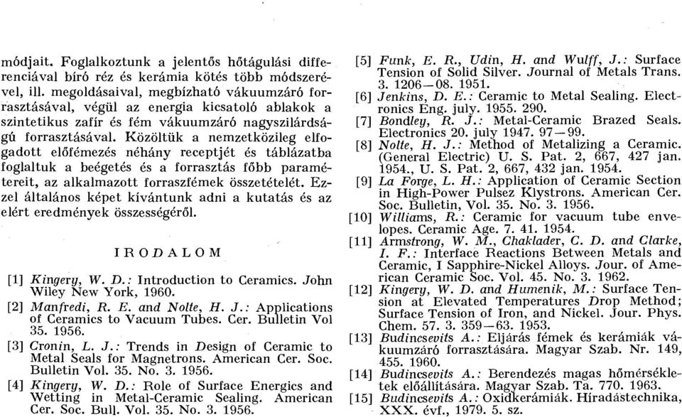 Közöltük a nemzetközileg elfogadott előfémezés néhány receptjét és táblázatba foglaltuk a beégetés és a forrasztás főbb paramétereit, az alkalmazott forraszfémek összetételét.