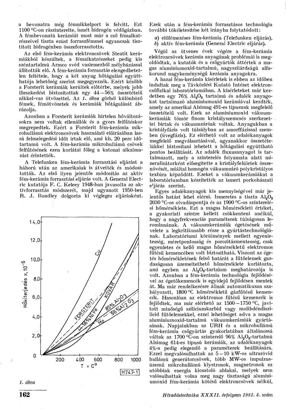 Az első fém-kerámia elektroncsövek Steatit kerámiákból készültek, a fémalkatrészeket pedig kis széntartalmú Armco svéd vaslemezből mélyhúzással állították elő.