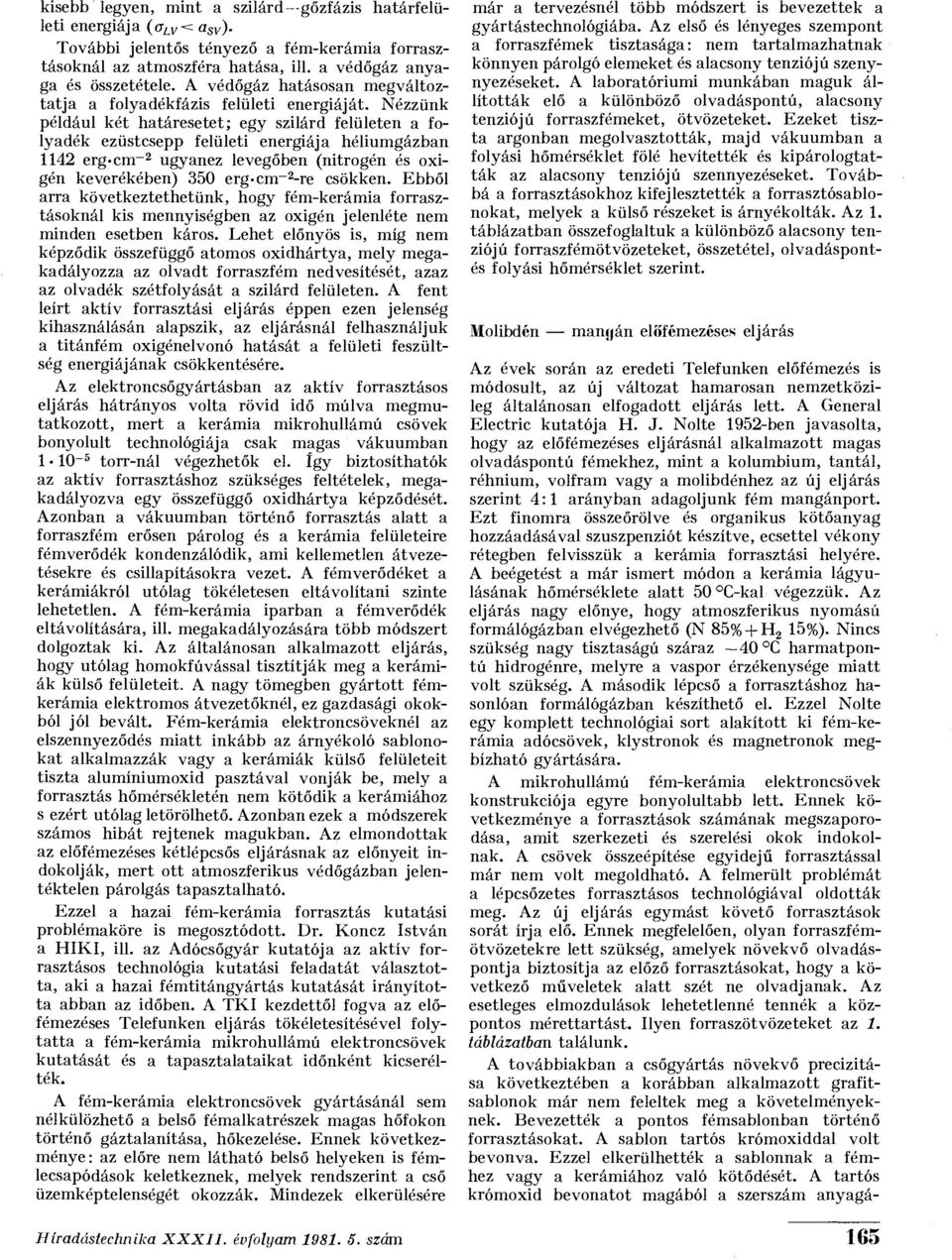 Nézzünk például két határesetet; egy szilárd felületen a folyadék ezüstcsepp felületi energiája héliumgázban 1142 erg-cm~ 2 ugyanez levegőben (nitrogén és oxigén keverékében) 350 erg-cm _2 -re