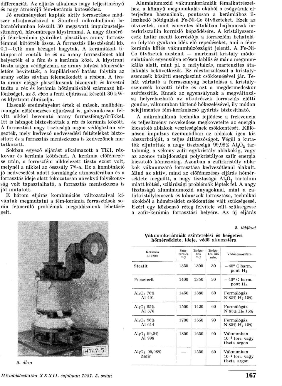 A nagy átmérőjű fém-kerámia gyűrűket plasztikus arany forraszfémmel kötötték össze. A forrasztás illesztésénél kb. 0,1 0,15 mm hézagot hagytak.