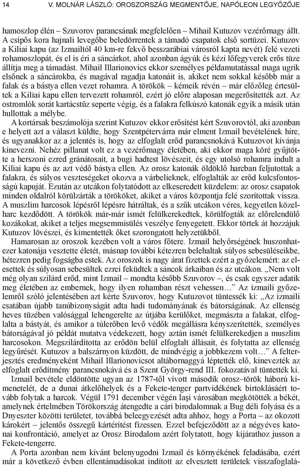 Kutuzov a Kiliai kapu (az Izmailtól 40 km-re fekv besszarábiai városról kapta nevét) felé vezeti rohamoszlopát, és el is éri a sáncárkot, ahol azonban ágyúk és kézi l fegyverek er s tüze állítja meg