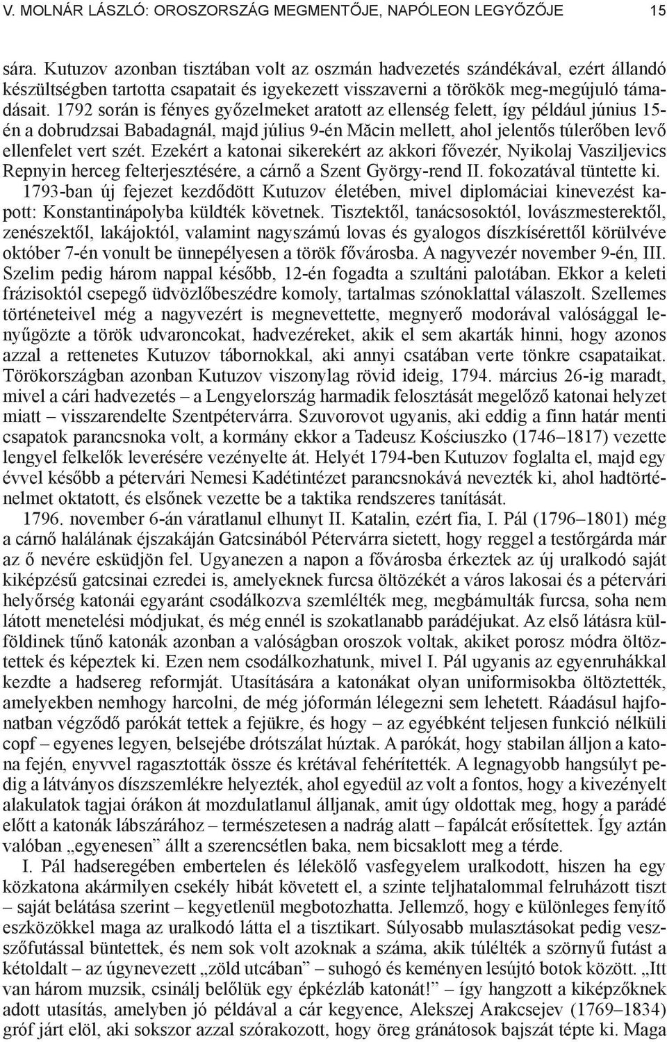 1792 során is fényes gy zelmeket aratott az ellenség felett, így például június 15- én a dobrudzsai Babadagnál, majd július 9-én M cin mellett, ahol jelent s túler ben lev ellenfelet vert szét.