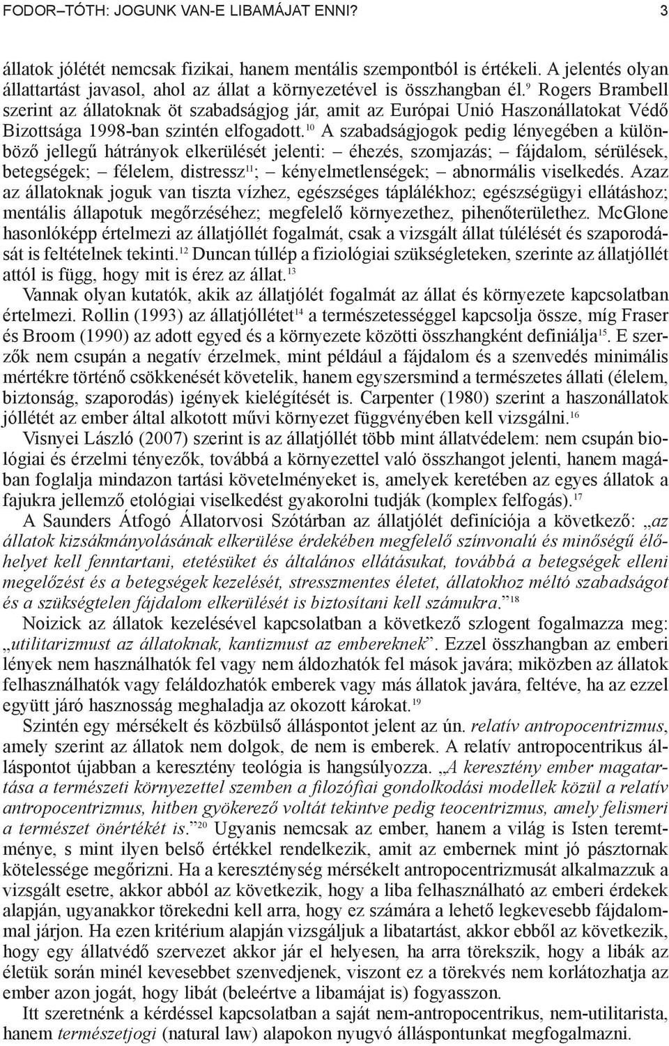 9 Rogers Brambell szerint az állatoknak öt szabadságjog jár, amit az Európai Unió Haszonállatokat Véd Bizottsága 1998-ban szintén elfogadott.