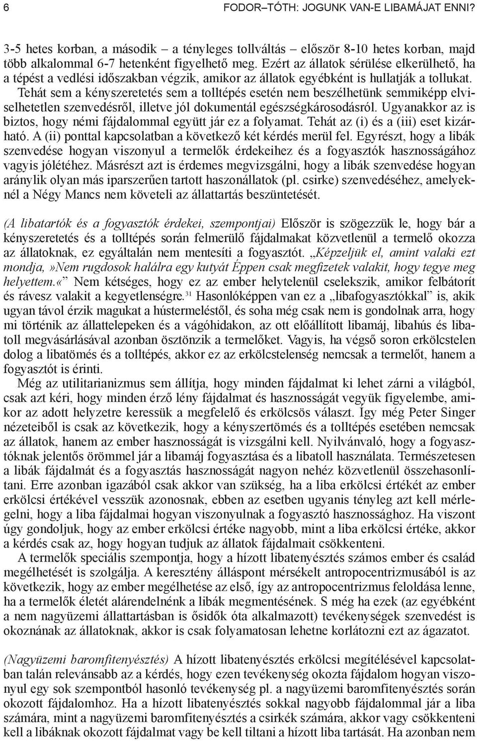 Tehát sem a kényszeretetés sem a tolltépés esetén nem beszélhetünk semmiképp elviselhetetlen szenvedésr l, illetve jól dokumentál egészségkárosodásról.