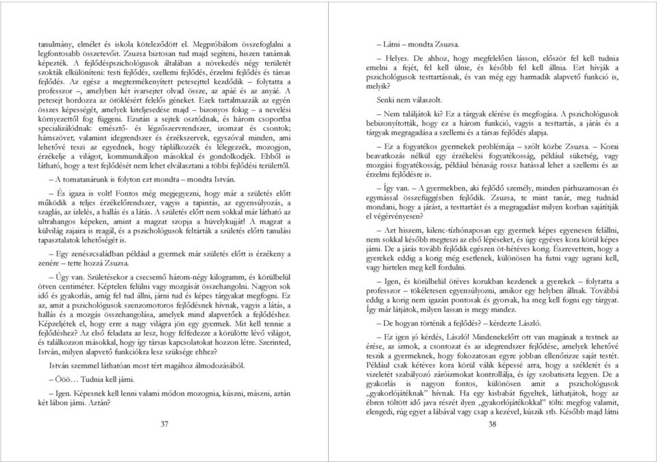 Az egész a megtermékenyített petesejttel kezdıdik folytatta a professzor, amelyben két ivarsejtet olvad össze, az apáé és az anyáé. A petesejt hordozza az öröklésért felelıs géneket.