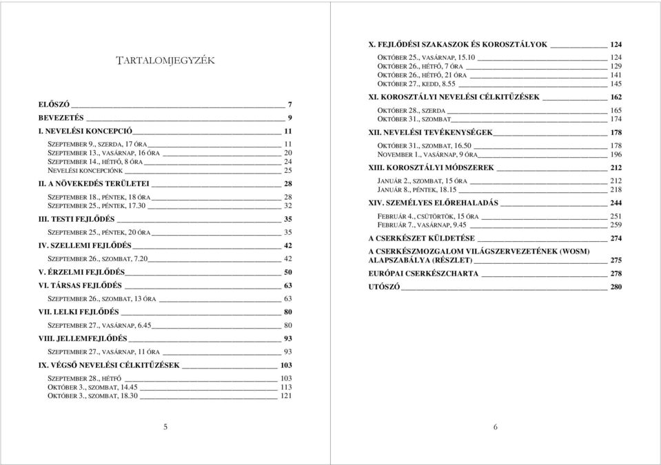 , SZOMBAT, 7.20 42 V. ÉRZELMI FEJLİDÉS 50 VI. TÁRSAS FEJLİDÉS 63 SZEPTEMBER 26., SZOMBAT, 13 ÓRA 63 VII. LELKI FEJLİDÉS 80 SZEPTEMBER 27., VASÁRNAP, 6.45 80 VIII. JELLEMFEJLİDÉS 93 SZEPTEMBER 27.