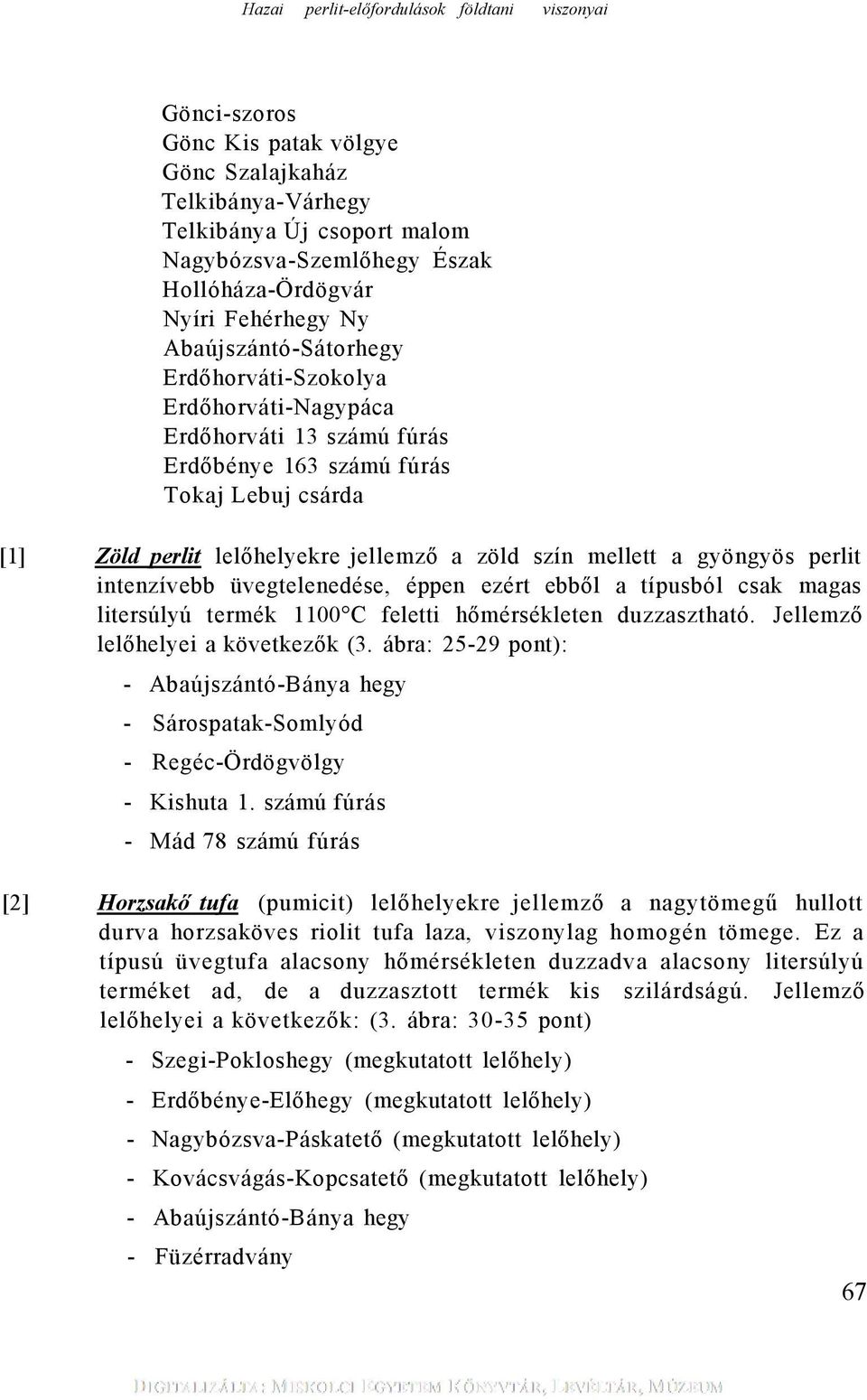 mellett a gyöngyös perlit intenzívebb üvegtelenedése, éppen ezért ebből a típusból csak magas litersúlyú termék 1100 C feletti hőmérsékleten duzzasztható. Jellemző lelőhelyei a következők (3.