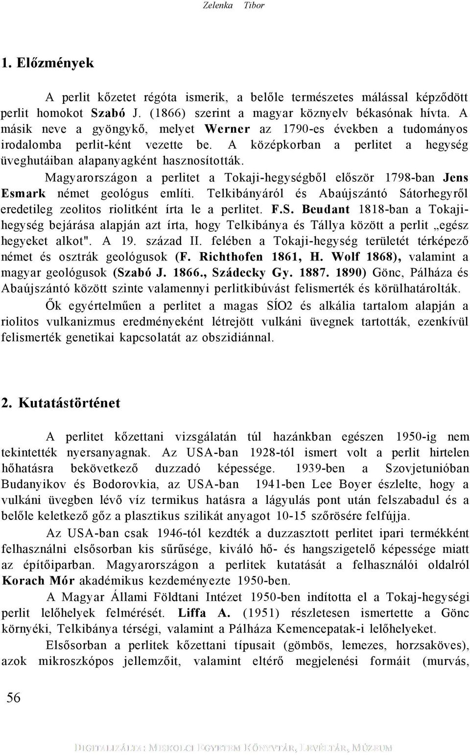 Magyarországon a perlitet a Tokaji-hegységből először 1798-ban Jens Esmark német geológus említi. Telkibányáról és Abaújszántó Sá