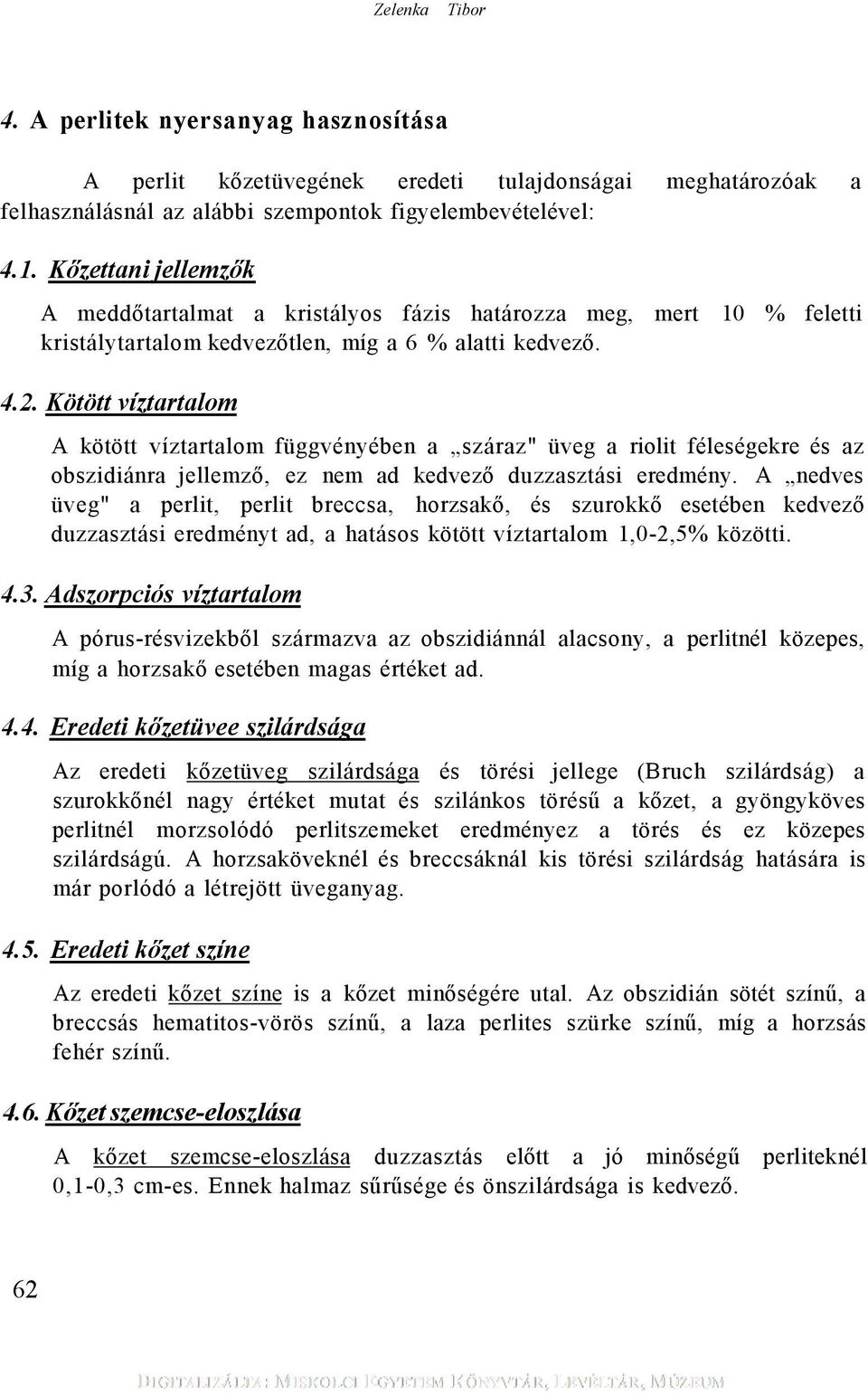 Kötött víztartalom A kötött víztartalom függvényében a száraz" üveg a riolit féleségekre és az obszidiánra jellemző, ez nem ad kedvező duzzasztási eredmény.