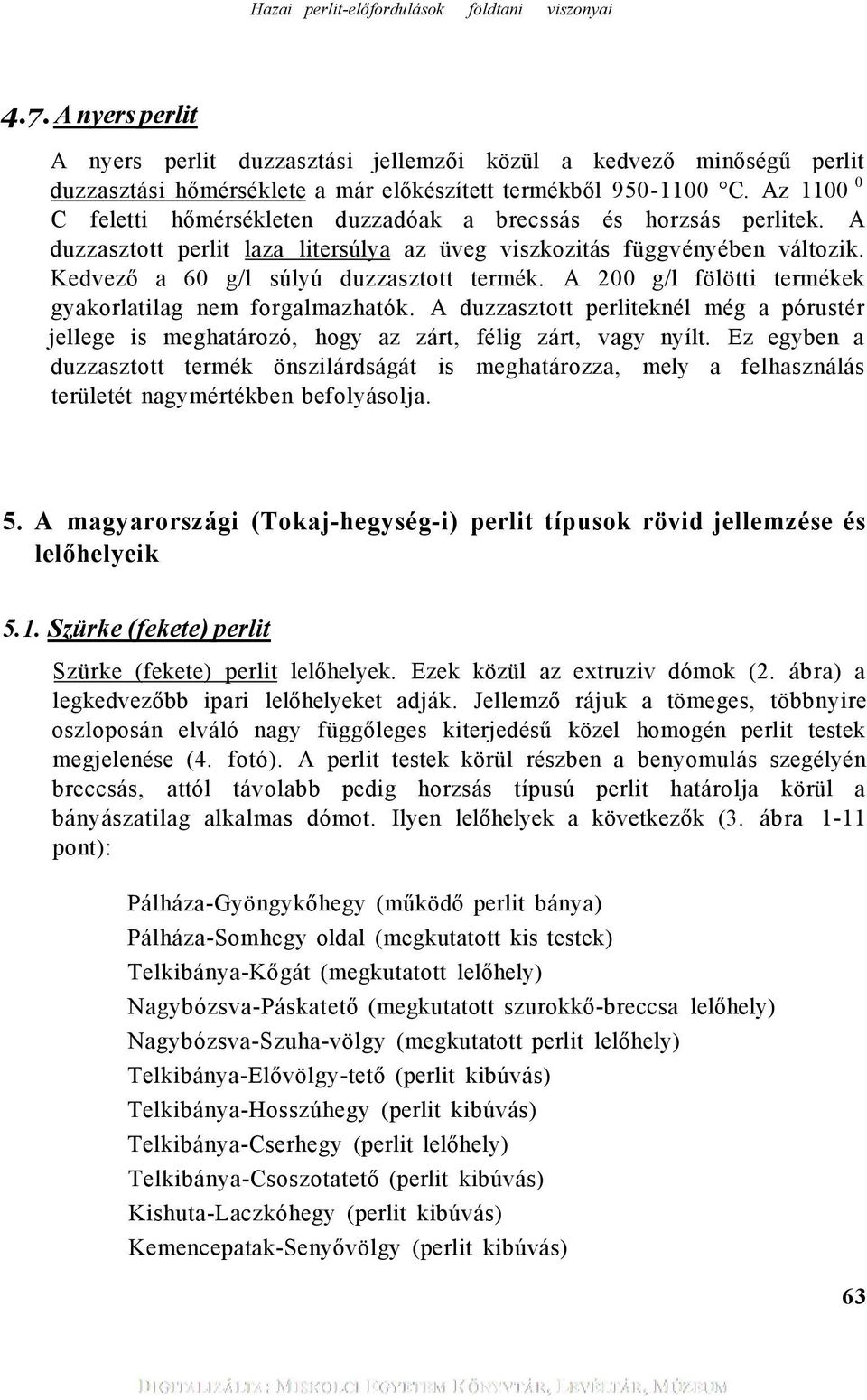 A 200 g/l fölötti termékek gyakorlatilag nem forgalmazhatók. A duzzasztott perliteknél még a pórustér jellege is meghatározó, hogy az zárt, félig zárt, vagy nyílt.