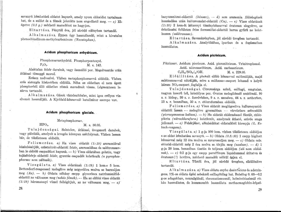 Phosphorsavanhydrid. Phosphorpentoxyd. P,O,. JVI. s. 142. Alaktalan fehér darabok, vagy összeálló por. Megolvasztás után átlátszó tömeggé mered. Erősen nedvszívó. Vízben metaphosphorsa.vvá oldódik.