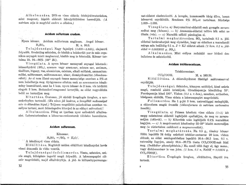 Eredetileg színtelen, de később a belekerült por és más organikus anyag ok miatt megbarnul, később meg is feketedik. Kénsav tartalma kb. 94-96% (66 Bé). V i zs g á 1 a t a.