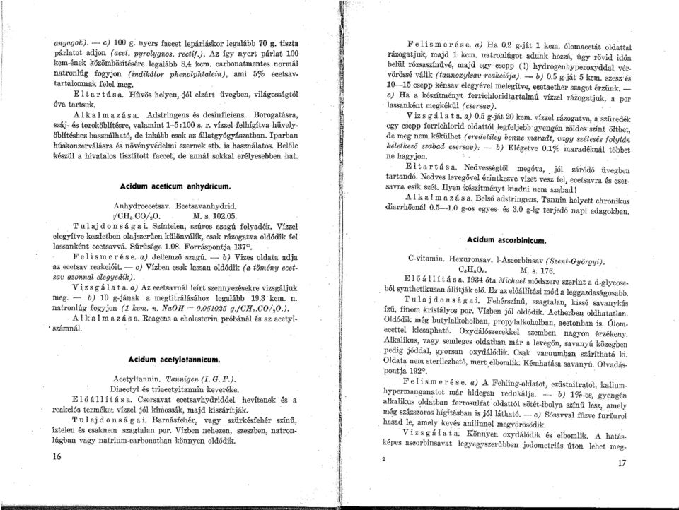 Adstringens és desinficiens. Borogatásra, száj- és toroköblítésre, valamint 1-5: 100 s. r. vízzel felhígítva hüvelyöblítéshez használható, de inkább CS8Jk az állatgyógyászatban.