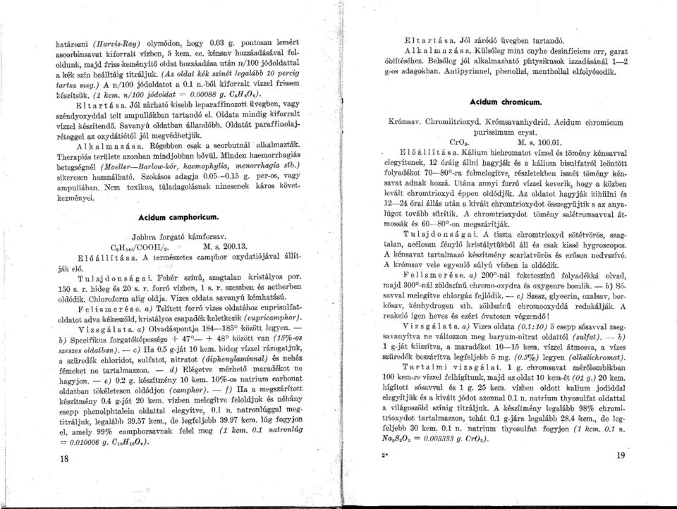 ) A n/100 jódoldatot a 0.1 n.-ből kiforralt vízzel frissen készítsük. (1 kcrn. n/100 jódoldat = 0.00088 g. C,H,O,). E 1 tartás a.