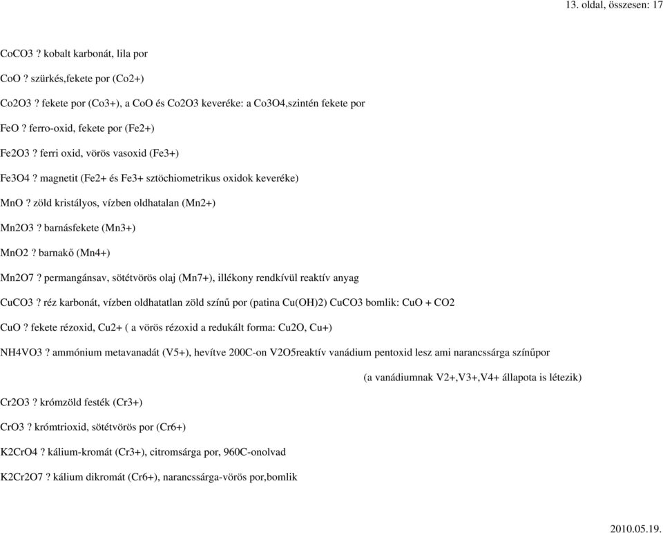 barnásfekete (Mn3+) MnO2? barnakı (Mn4+) Mn2O7? permangánsav, sötétvörös olaj (Mn7+), illékony rendkívül reaktív anyag CuCO3?