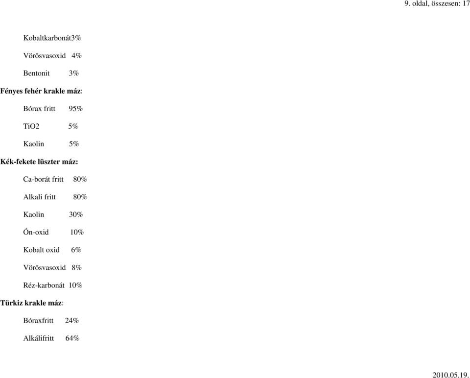 Ca-borát fritt 80% Alkali fritt 80% Kaolin 30% Ón-oxid 10% Kobalt oxid 6%