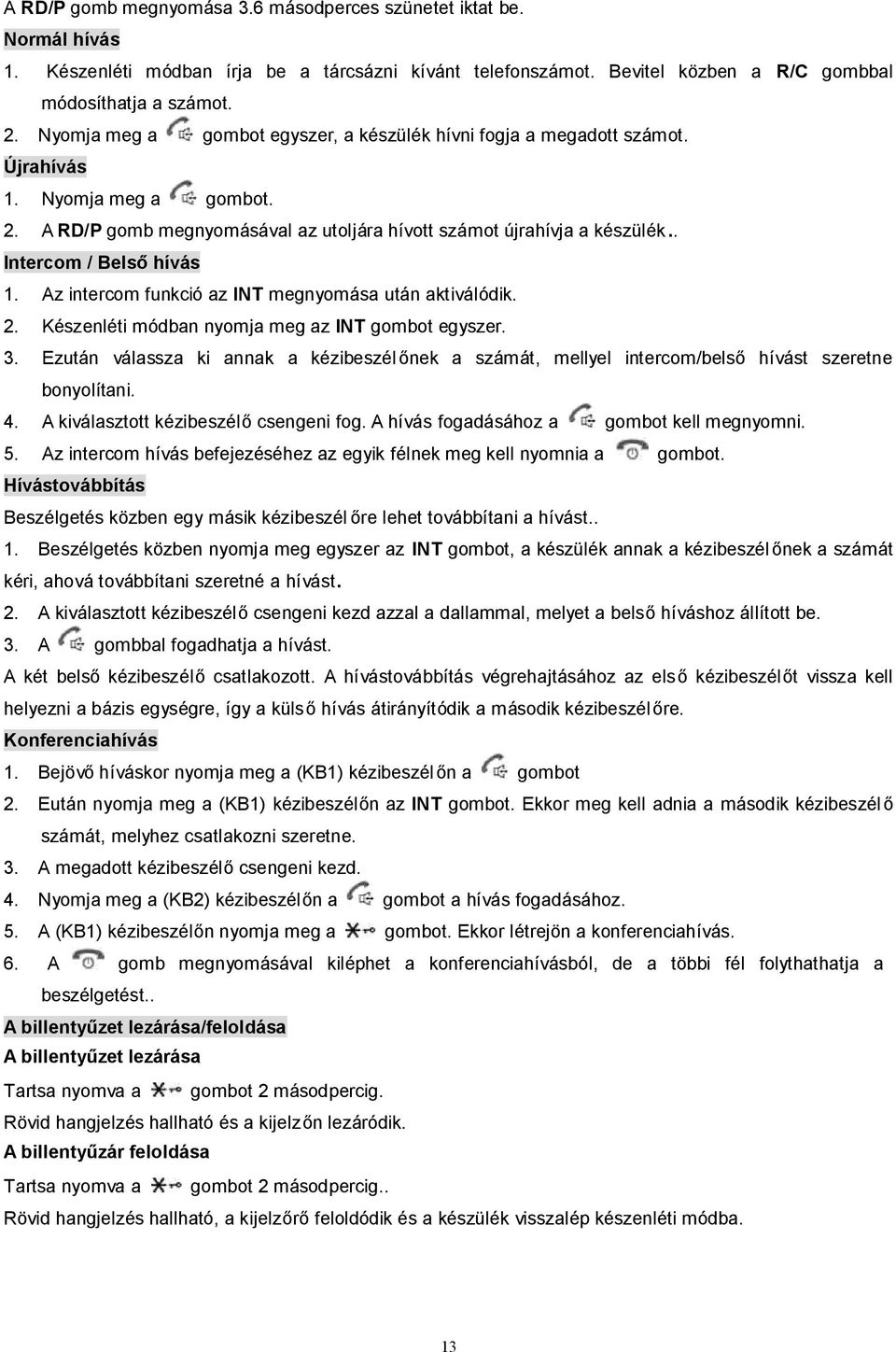 . Intercom / Belső hívás 1. Az intercom funkció az INT megnyomása után aktiválódik. 2. Készenléti módban nyomja meg az INT gombot egyszer. 3.